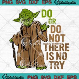 Star Wars Yoda Do Or Do Not There Isno Try SVG PNG EPS DXF- Star Wats Yoda SVG PNG Clipart Art Designs For Shirts