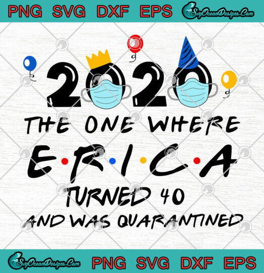 2020 The One Where Erica Turned 40 And Was Quarantined svg png
