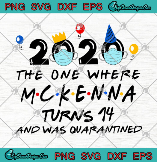 2020 The One Where McKenna Turing 14 And Was Quarantined svg png