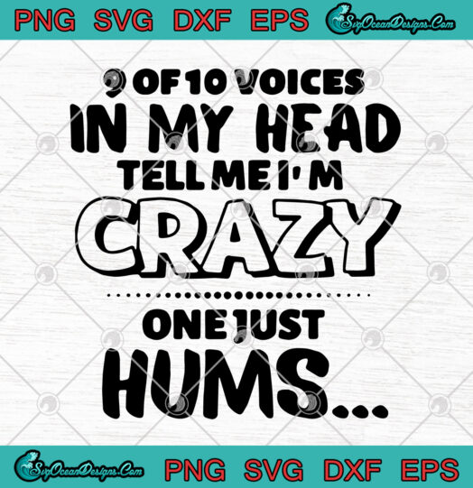 9 Of 10 Voices In My Head Tell Me Im Crazy One Just Hums