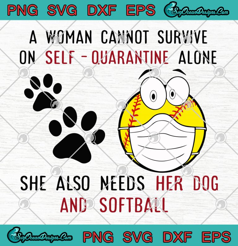 A woman cannot Survive on self quarantine alone she also needs her dog and softball svg png