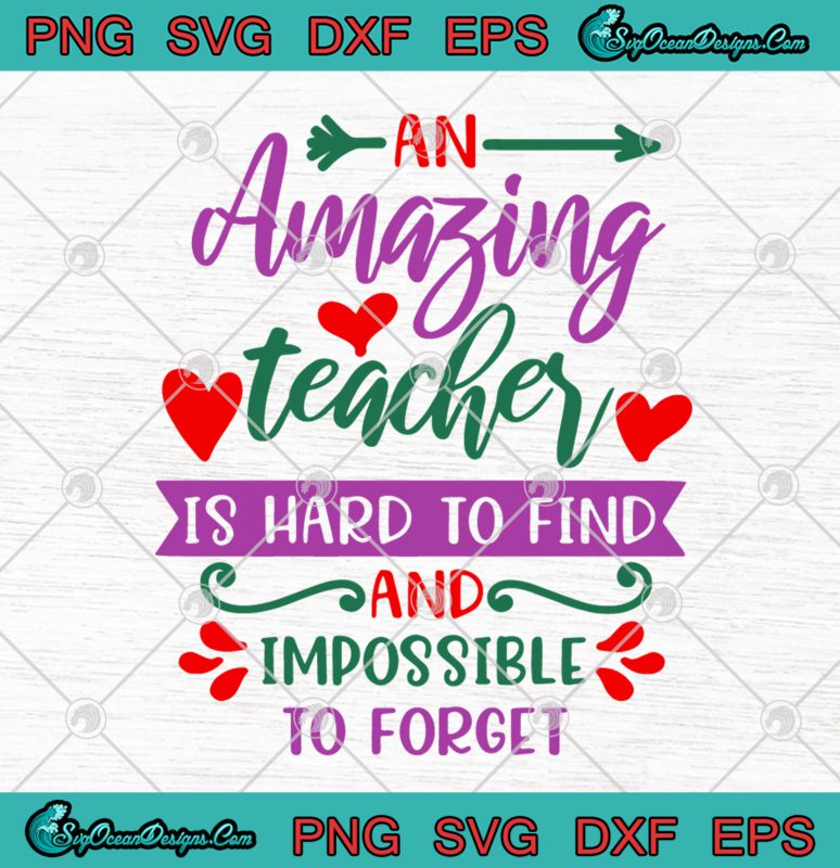 An Amazing Teacher Is Hard To Find And Impossible To Forget Svg Png Dxf 