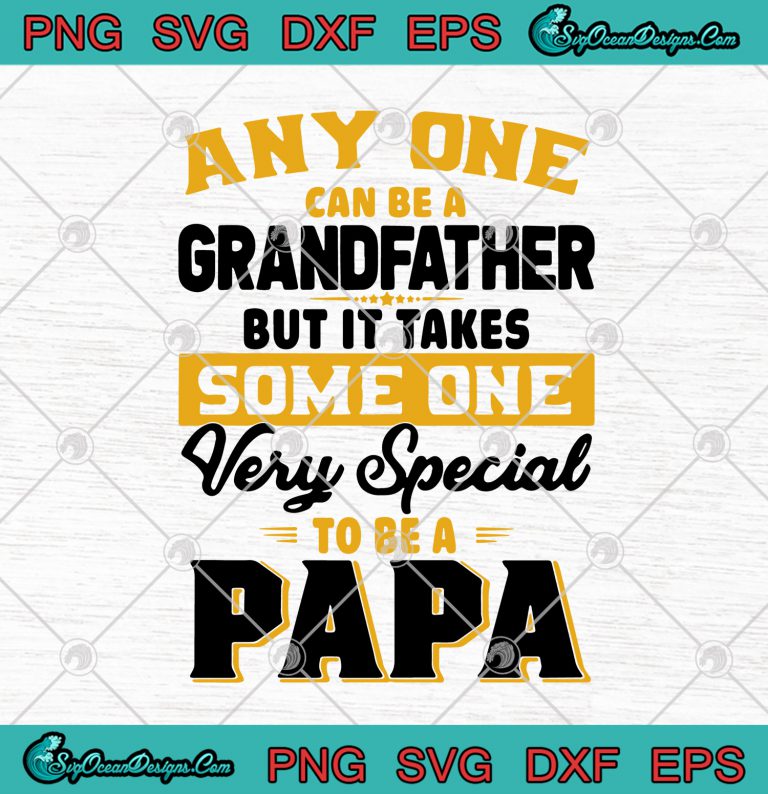 Any One Can Be A Grandfather But It Takes Someone Very Special To Be A Papa
