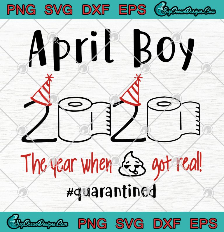 April Boy 2020 The Year When Shit Got Real Quarantined svg png