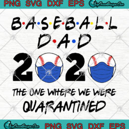 Baseball Dad 2020 The One Where We Were Quarantined SVG PNG EPS-Baseball Dad Coronavirus Cutting file