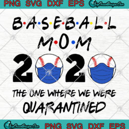 Baseball Mom 2020 The One Where We Were Quarantined SVG PNG EPS -Baseball Coronavirus Cutting file