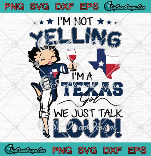 Betty Boop I'm Not Yelling I'm A Texas Girl We Just Talk Loud SVG PNG EPS DXF Cutting file Cricut file silhouette Art