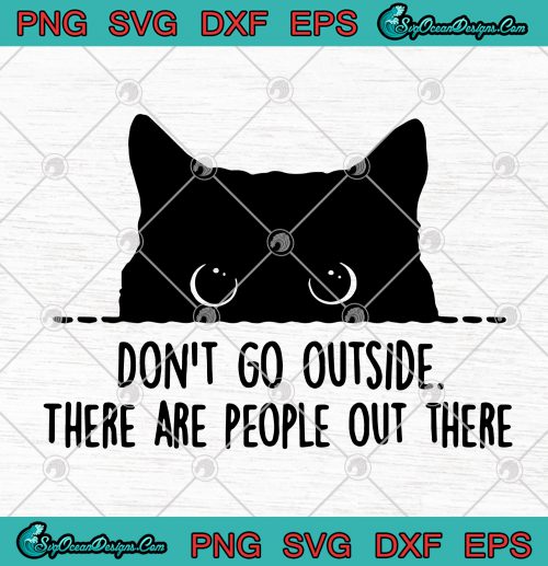 Black Cat Don't Go Outside There Are People Out There SVG PNG DXF EPS