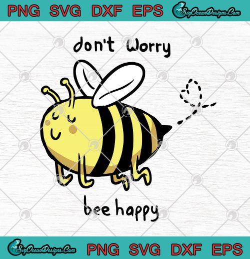 Bees Don T Worry Bee Happy Svg Png Eps Dxf Cutting File Cricut File Silhouette Art