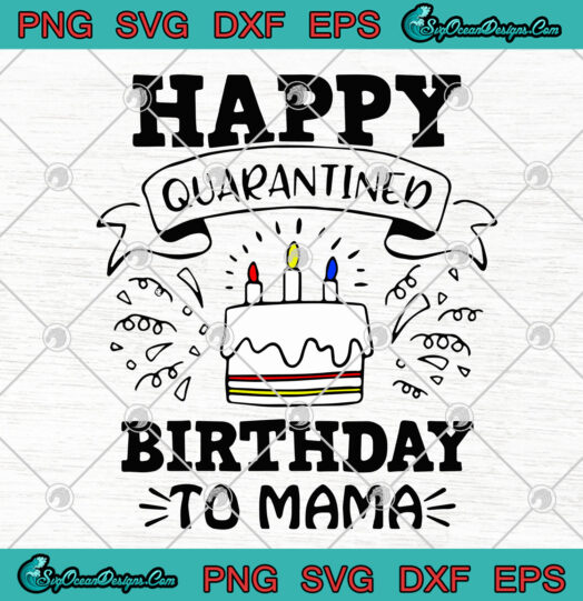 Happy Quarantined Birthday To Mama svg png