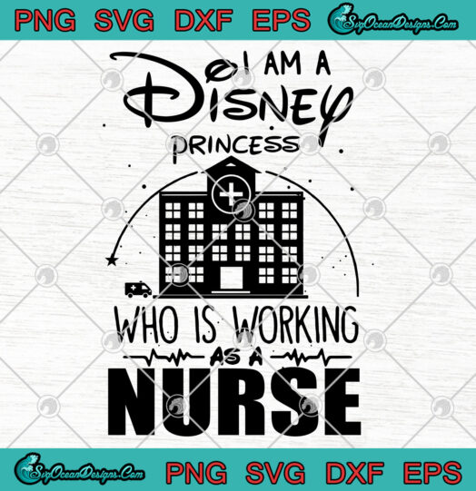 I Am A Disney Princess Who Is Working As A Nurse svg