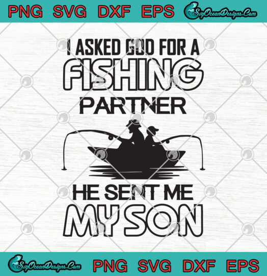 I Asked God For A Fishing Partner He Sent Me My Son svg png