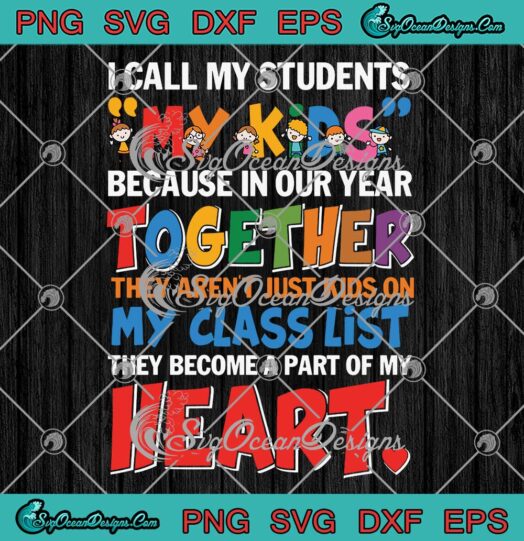 I Call My Students My Kids Because In Our Year Together SVG PNG EPS DXF Cutting file