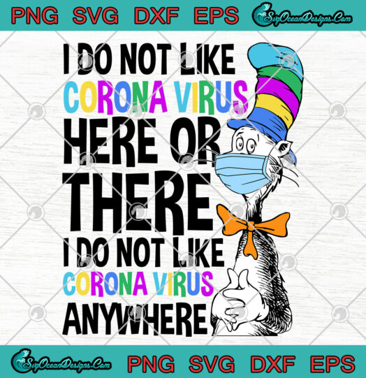I Do Not Like Corona Virus Here Or There I Do Not Like Corona Virus Anywhere svg