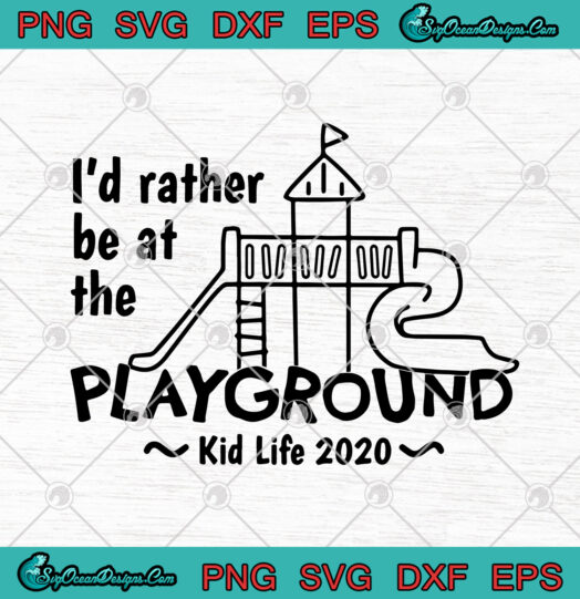 Id Rather Be At The Playground Kid Life 2020