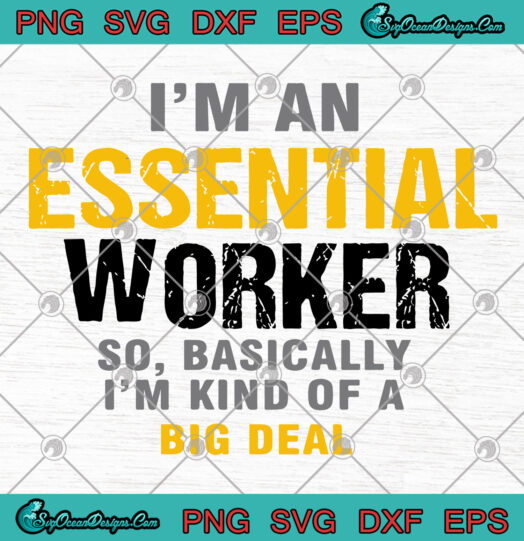 Im An Essential Worker So Basically Im Kind Of A Big Deal