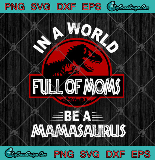 In A World Full Of Moms Be A Mamasaurus