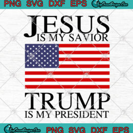 Donald Trump Jesus Is My Savior Trump Is My President SVG PNG DXF EPS - American President Cutting file Cricut Silhouette Art