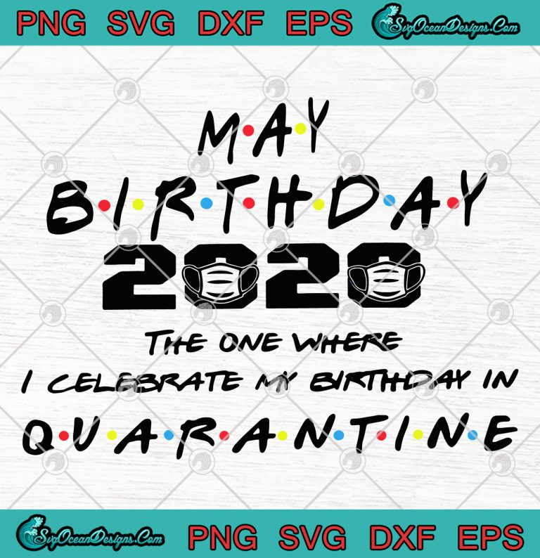 May Birthday 2020 The One Where I Celebrate My Birthday In Quarantine