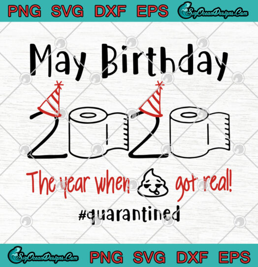 May Birthday 2020 The Year When Shit Got Real Quarantined svg