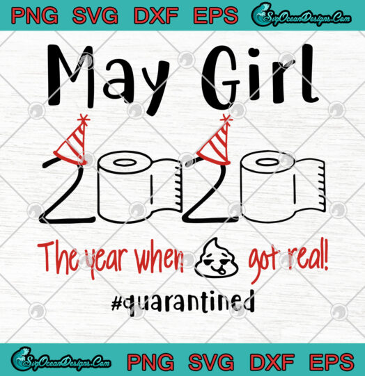May Girl 2020 The Year When Shit Got Real Quarantined svg png