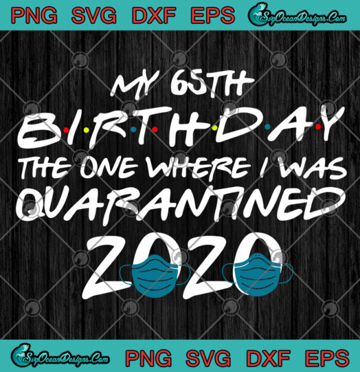 My 65th Birthday The One Where I Was Quarantined 2020