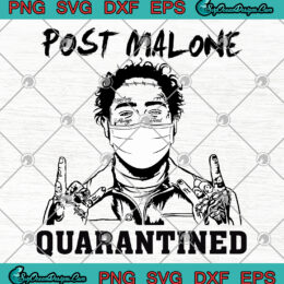 Post Malone Quarantined Vector SVG PNG EPS DXF Covid 19 Coronavirus Cutting file Cricut Silhouette Art