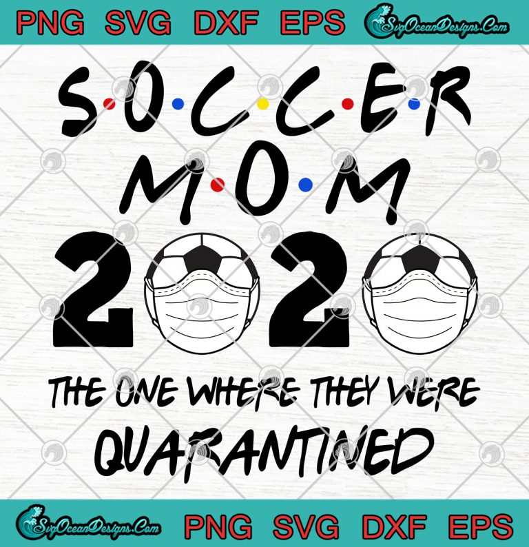 Soccer Mom 2020 The One Where they Were Quarantined svg 1