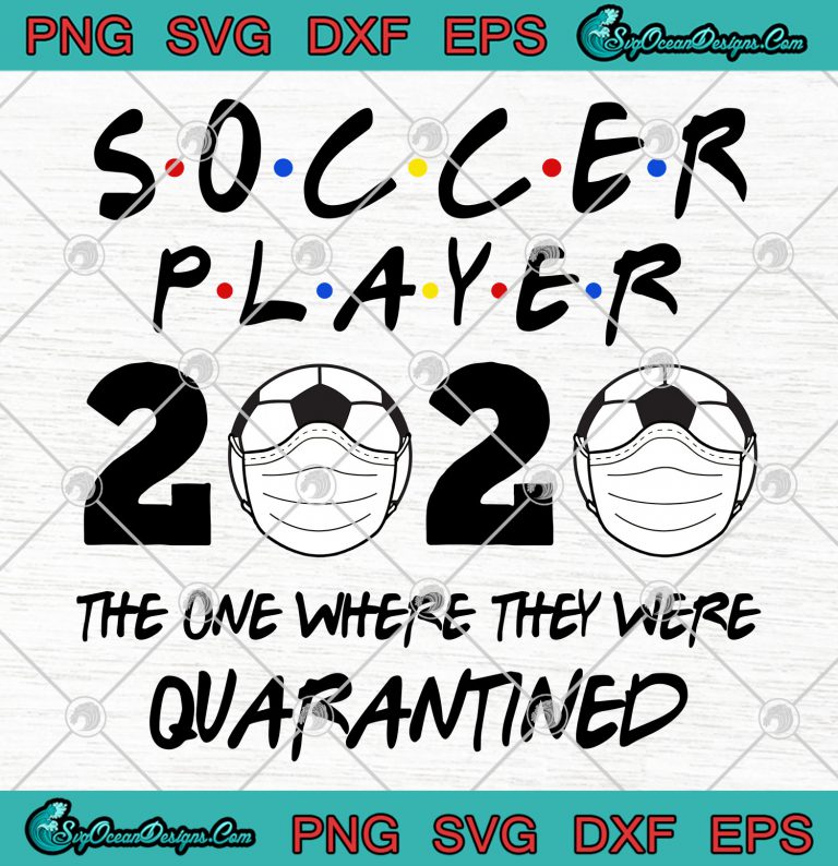 Soccer Player 2020 The One Where they Were Quarantined svg
