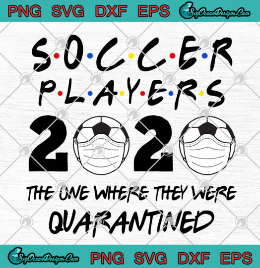 Soccer Players 2020 The One Where They Were Quarantined svg png