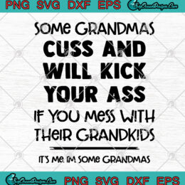 Some Grandmas Cuss And Will Kick Your Ass If You Mess With Their Grandkids SVG PNG EPS DXF Cutting file