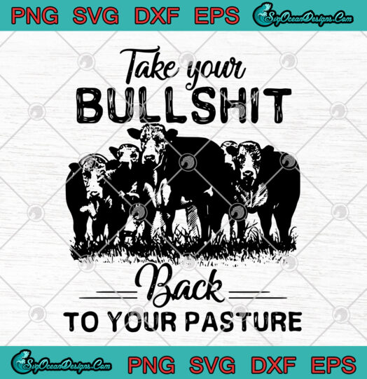 Take Your Bullshit Back To Your Pasture