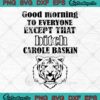 Tiger King Carole Baskin Good Morning To Everyone Except That Bitch SVG Cricut