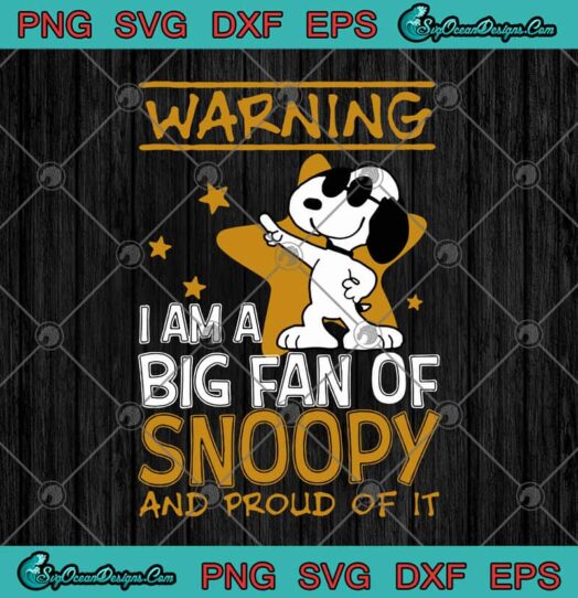 Warning I Am A Big Fan Of Snoopy And Pround Of It