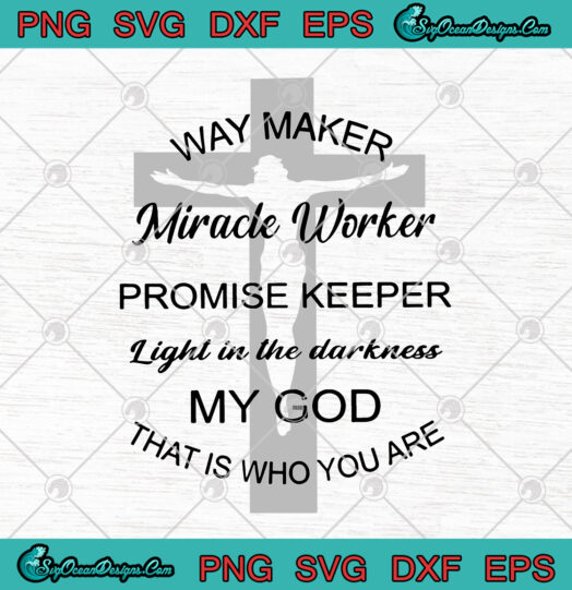 Way Maker Miracle Worker Promise Keeper Light In The Darkness My God That Is Who You Are