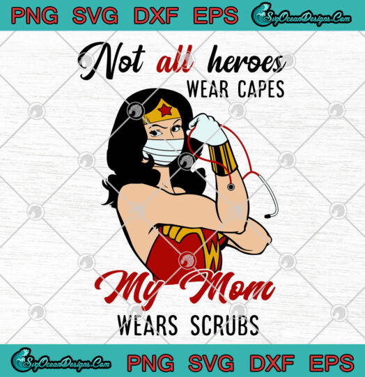 Wonder Woman Not All Heroes Wear Capes My Mom Wears Scrubs svg png
