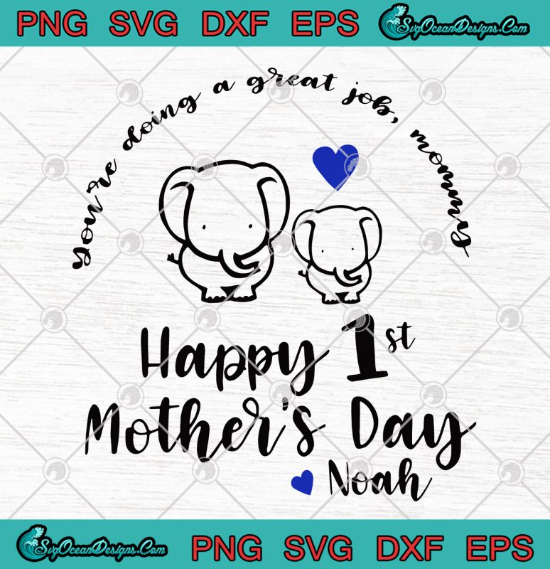 Elephent You're Doing A Great Job Mommy Happy 1st Mother's Day Noah SVG ...