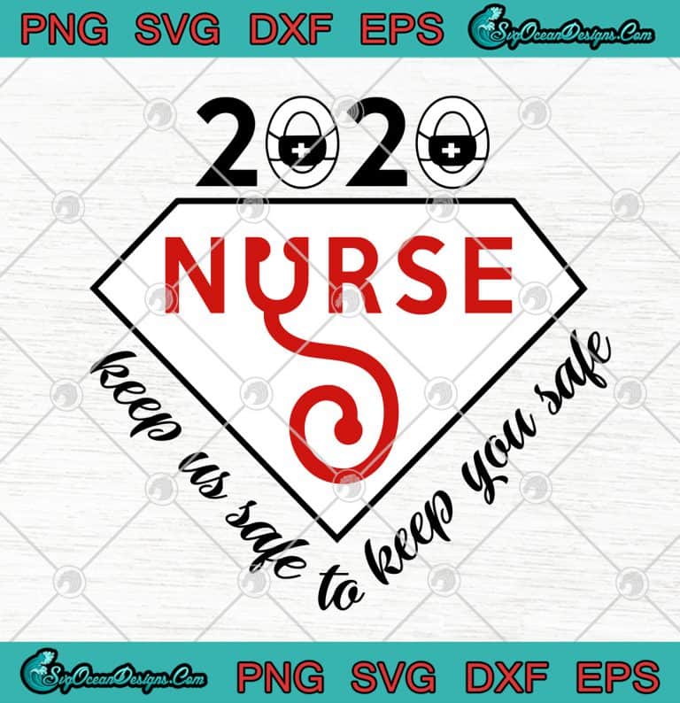 2020 Nurse Keep Us Safe To Keep You Safe