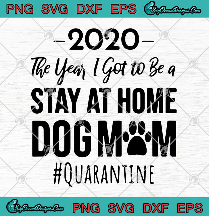 Download 2020 The Year I Got To Be A Stay At Home Dog Mom Quarantine Covid 19 Svg Png Eps Dxf Cricut File Cutting File Designs Digital Download