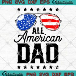 All American Dad 4Th Of July Patriotic Father's Day American Flag Sunglass SVG PNG EPS DXF Cutting File Cricut File Silhouette Art