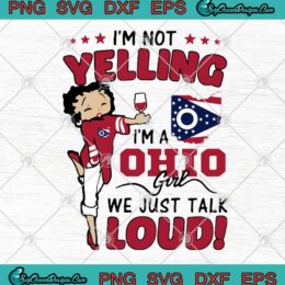 Betty Boop I'm Not Yelling I'm A Ohio Girl We Just Talk Loud SVG PNG EPS DXF Cutting File Cricut File Silhouette Art