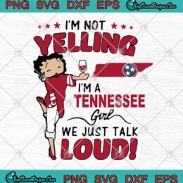 Betty Boop I'm Not Yelling I'm A Tennessee Girl We Just Talk Loud SVG PNG EPS DXF Cutting File Cricut File Silhouette Art
