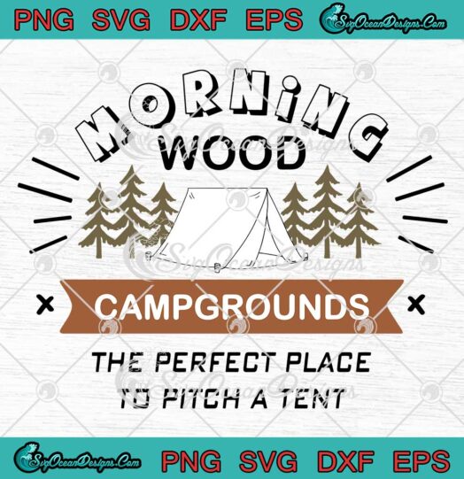 Camping Morning Wood Campgrounds The Perfect Place To Pitch A Tent SVG PNG Cricut