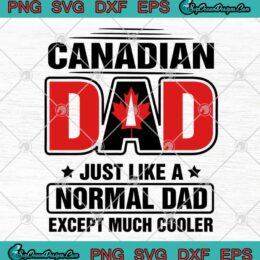 Canadian Dad Just Like A Normal Dad Except Much Cooler Father's Day SVG PNG EPS DXF Cutting file Cricut File Silhouette Art