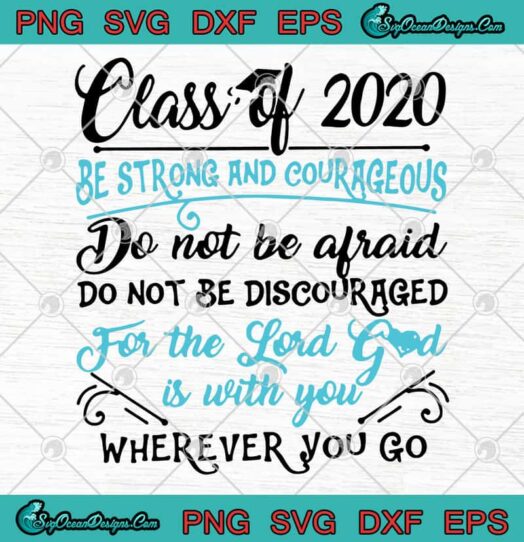 Class Of 2020 Be Strong And Courageous Do Not Be Afraid Do Not Be Discouraged
