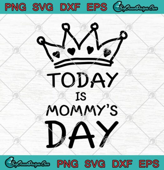Crown Today Is Mommys Day