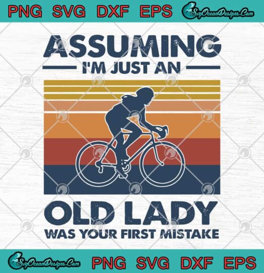 Cycling Assuming Im Just An Old Lady Was Your First Mistake