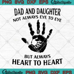Dad And Daughter Not Always Eye To Eye But Always Heart To Heart Father's Day SVG PNG EPS DXF Cutting file Cricut File Silhouette