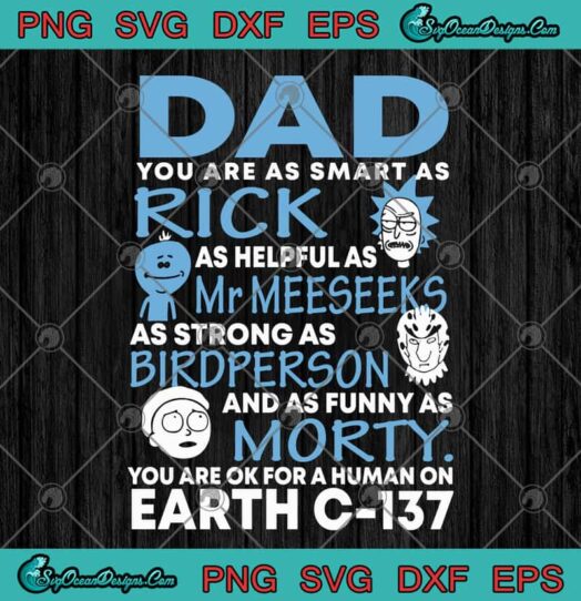 Dad You Are As Smart As Rick As Helpful As Mr. Meeseeks As Strong As Birdperson And As Funny As Morty
