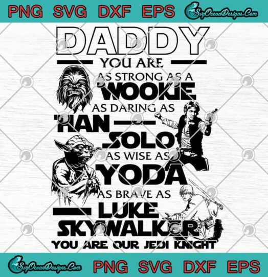 Daddy Tou Are Wookie Asdaring As Han Solo As Wise As Yoda As Brave As Luke Skywalker You Are Out Jedi Kinight svg